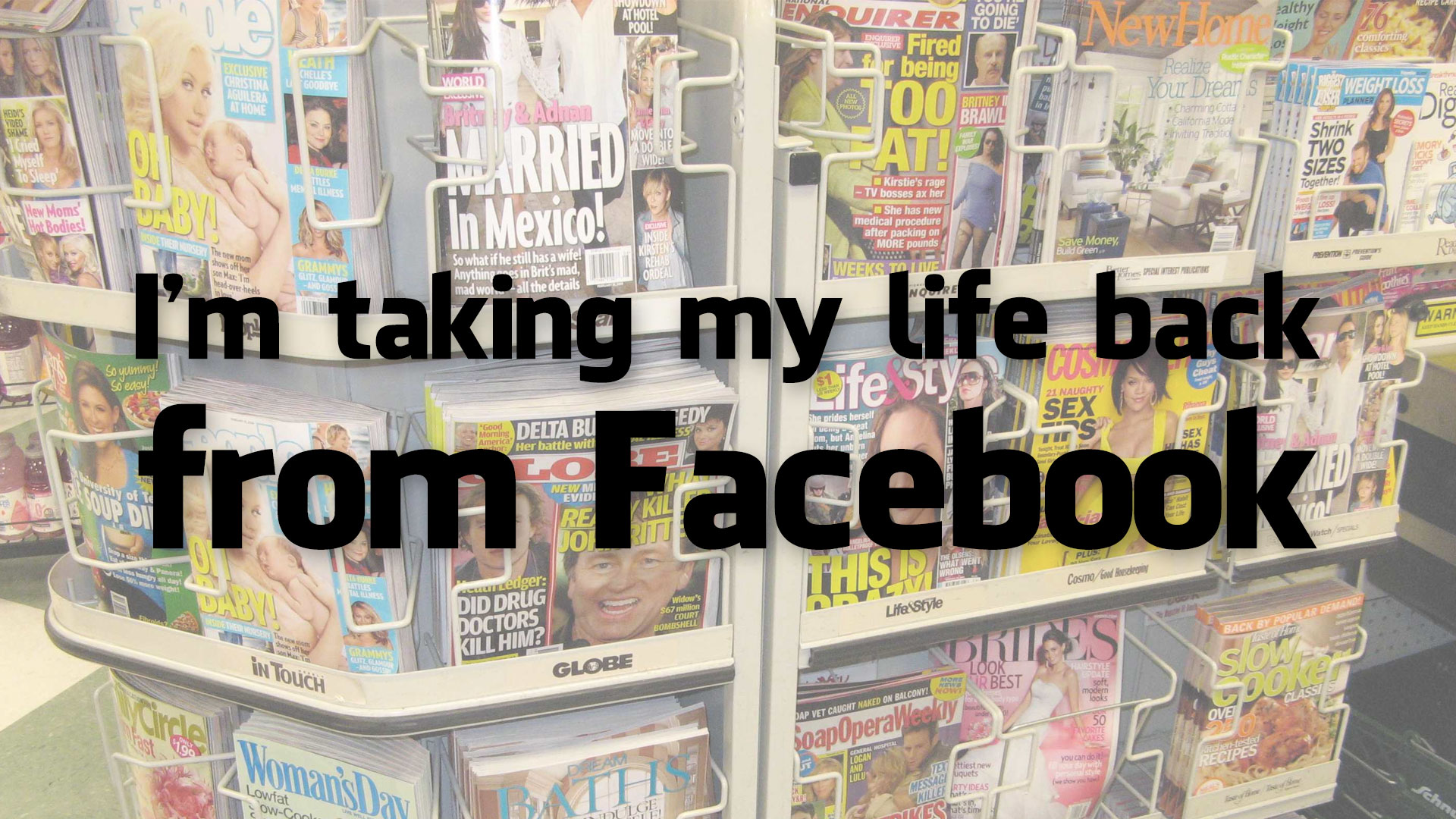 I’m taking my life back from Facebook